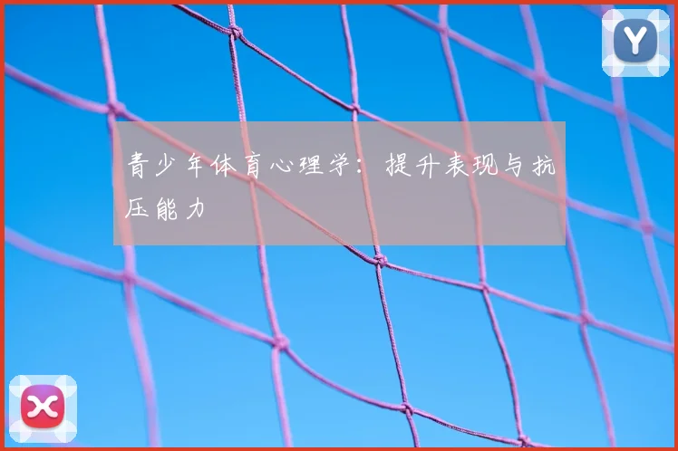 青少年体育心理学:提升表现与抗压能力