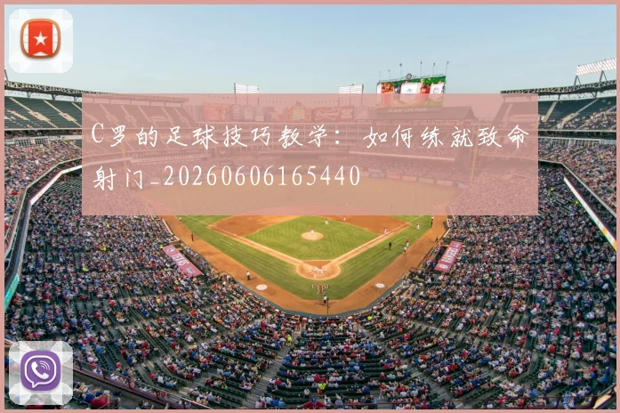 C罗的足球技巧教学：如何练就致命射门_20260606165440