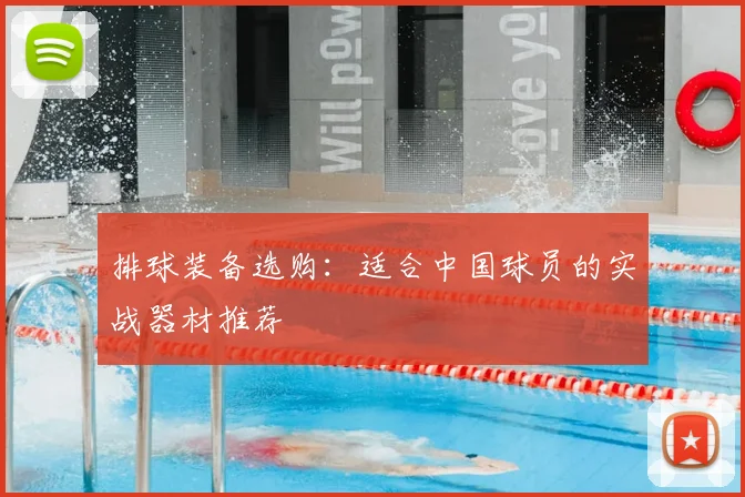 排球装备选购:适合中国球员的实战器材推荐